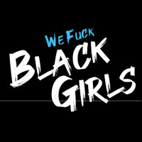 We Fuck Black Girls